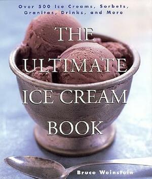 The Ultimate Ice Cream Book: Over 500 Ice Creams, Sorbets, Granitas, Drinks, and More by Bruce Weinstein