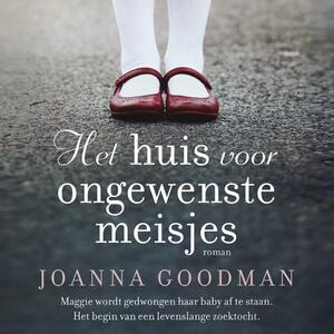 Het huis voor ongewenste meisjes by Joanna Goodman