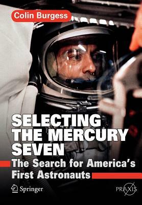Selecting the Mercury Seven: The Search for America's First Astronauts by Colin Burgess
