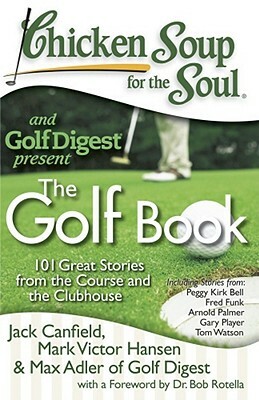 Chicken Soup for the Soul: The Golf Book: 101 Great Stories from the Course and the Clubhouse by Max Adler of Golf Digest, Mark Victor Hansen, Jack Canfield