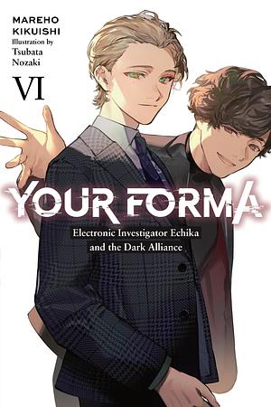 Your Forma, Vol. 6: Electronic Investigator Echika and the Dark Alliance  by Mareho Kikuishi