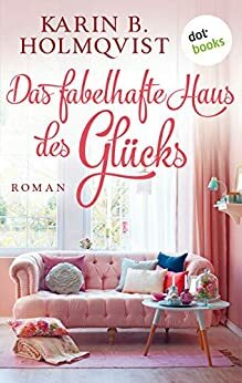 Das fabelhafte Haus des Glücks by Karin B. Holmqvist