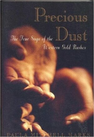 Precious Dust: The Saga of the Western Gold Rushes by Paula Mitchell Marks