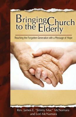 Bringing Church to the Elderly by James E. McNamara, Lori McNamara