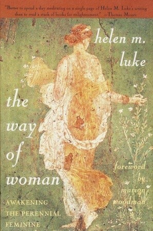 The Way of Woman: Awakening the Perennial Feminine by Marion Woodman, Helen M. Luke