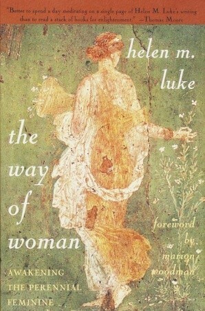 The Way of Woman: Awakening the Perennial Feminine by Helen M. Luke, Marion Woodman