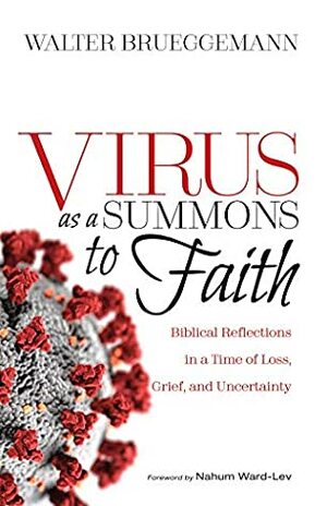 Virus as a Summons to Faith: Biblical Reflections in a Time of Loss, Grief, and Uncertainty by Walter Brueggemann