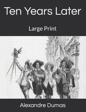 Ten Years Later: Large Print by Alexandre Dumas