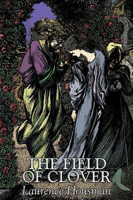 The Field of Clover by Laurence Housman, Fiction, Literary, Fantasy by Laurence Housman