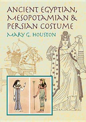 Ancient Egyptian, Mesopotamian & Persian Costume by Mary G. Houston, Houston