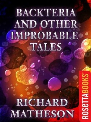 Backteria and Other Improbable Tales (Richard Matheson Series) by Richard Matheson