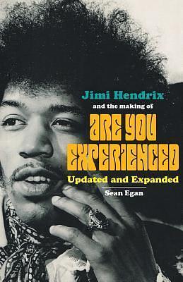 Jimi Hendrix and the Making of Are You Experienced: Updated and Expanded by Sean Egan, Sean Egan