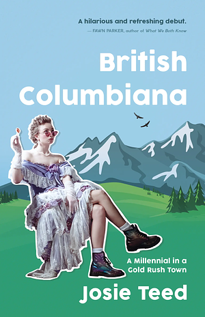 British Columbiana: A Millennial in a Gold Rush Town by Josie Teed