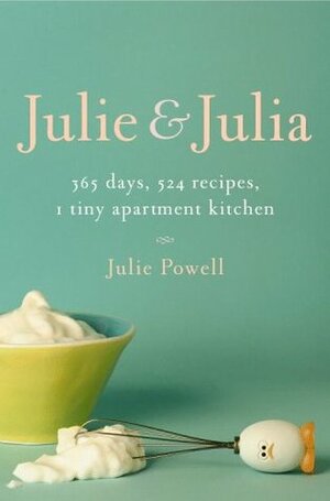 Julie & Julia: 365 days, 524 recipes, 1 tiny apartment kitchen by Julie Powell