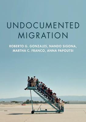 Undocumented Migration by Nando Sigona, Martha C. Franco, Roberto G. Gonzales