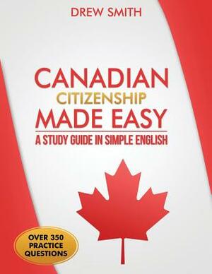 Canadian Citizenship Made Easy: A Study Guide in Simple English by Drew Smith
