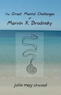 The Great Mental Challenges of Marvin X. Brodinsky by Julie May Atwood