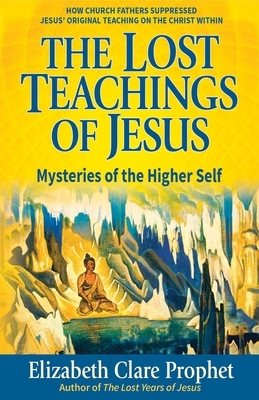 The Lost Teachings of Jesus: Mysteries of the Higher Self by Mark L. Prophet, Elizabeth Clare Prophet