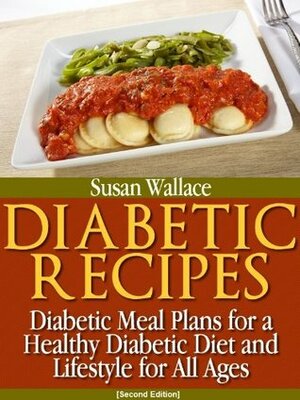 Diabetic Recipes Second Edition: Diabetic Meal Plans for a Healthy Diabetic Diet and Lifestyle for All Ages by Susan Wallace