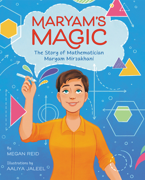 Maryam's Magic: The Story of Mathematician Maryam Mirzakhani by Megan Reid