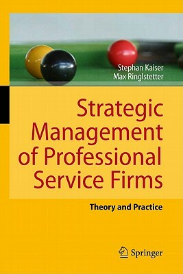 Strategic Management of Professional Service Firms: Theory and Practice by Stephan Kaiser, Max Josef Ringlstetter