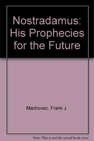 Nostradamus: His Prophecies for the Future by Frank J. MacHovec