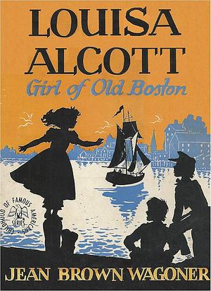 Louisa Alcott: Girl of Old Boston by Jean Brown Wagoner