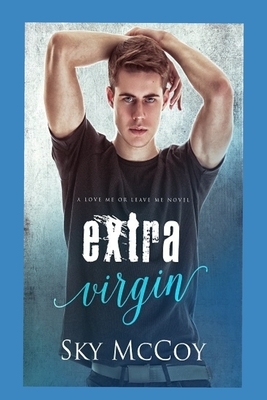 Extra Virgin: M/m Romance Love me or Leave me novel by Sky McCoy