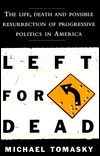 Left For Dead: The Life, Death, And Possible Resurrection Of Progressive Politics In America by Michael Tomasky