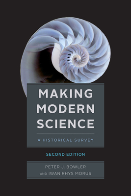 Making Modern Science, Second Edition by Peter J. Bowler, Iwan Rhys Morus