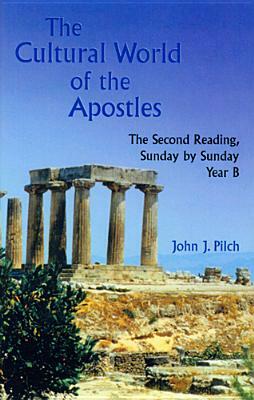 The Cultural World of the Apostles: The Second Reading, Sunday by Sunday, Year B by John J. Pilch