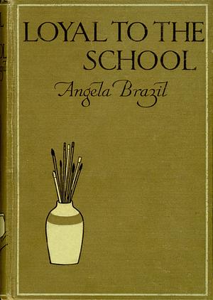 Loyal to the School by Angela Brazil