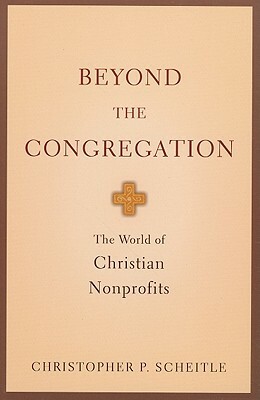 Beyond the Congregation: The World of Christian Nonprofits by Christopher P. Scheitle