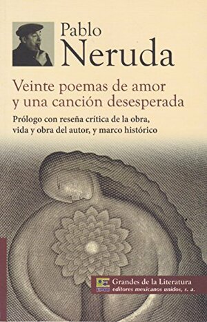 Veinte poemas de amor y una cancion desesperda by Pablo Neruda