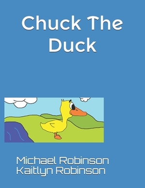 Chuck the Duck by Kaitlyn Robinson, Michael Robinson