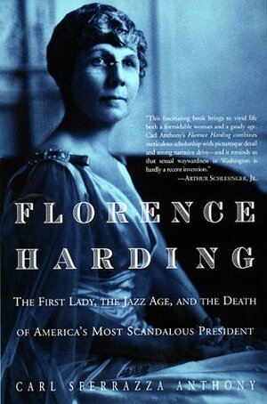 Florence Harding: The First Lady, The Jazz Age, And The Death Of America's Most Scandalous President by Carl Sferrazza Anthony