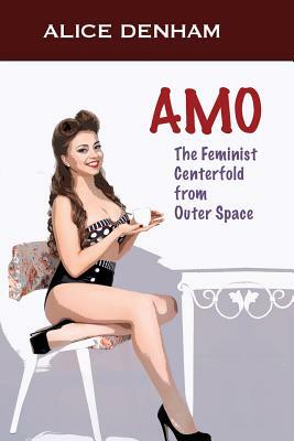 Amo: The Feminist Centerfold From Outer Space by Alice Denham