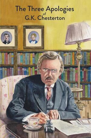 The Three Apologies of G.K. Chesterton: Heretics, Orthodoxy & the Everlasting Man by G.K. Chesterton