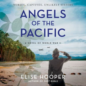 Angels of the Pacific: A Novel of World War II by Elise Hooper