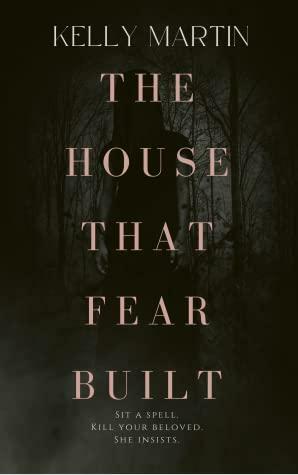 The House That Fear Built by Kelly Martin