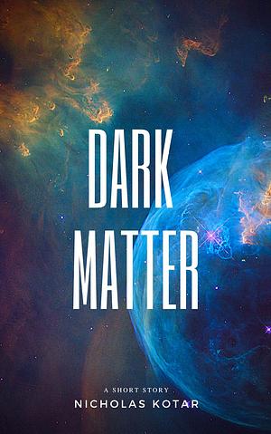 Dark Matter by Nicholas Kotar
