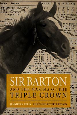 Sir Barton and the Making of the Triple Crown by Jennifer S. Kelly, Steve Haskin