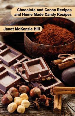Chocolate and Cocoa Recipes and Home Made Candy Recipes by Janet McKenzie Hill, Maria Parloa