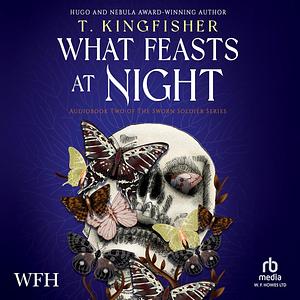 What Feasts at Night by T. Kingfisher