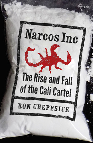 Narcos Inc: The Rise and Fall of the Cali Cartel by Ron Chepesiuk