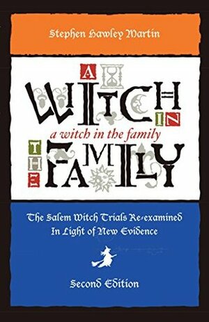 A Witch in the Family: The Salem Witch Trials Re-examined in Light of New Evidence by Stephen Hawley Martin