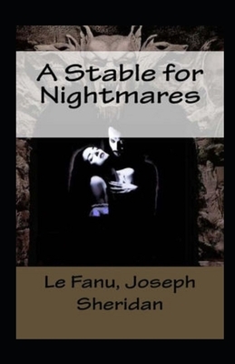 A Stable for Nightmares Illustrated by J. Sheridan Le Fanu