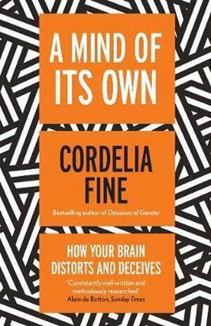 A Mind of Its Own: How Your Brain Distorts and Deceives by Cordelia Fine