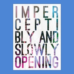 Imperceptibly and Slowly Opening by Renan Laru-An, Deanna Ledezma, Nathanaël, Ronald Johnson, Leila Wilson, Every House Has A Door, Virgil, Kristina Chew, Elena Sikelianos, Catriona Sandilands, Giovanni Aloi, Brooke Holmes, Eben Kirksey, Karen Houle, Devin King, Chantal Neveu, Mark Payne, Michael Marder, Caroline Picard, Joela Jacobs, Monica Westin, Steven Shaviro