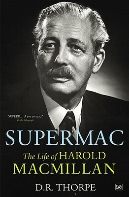 Supermac: The Life of Harold MacMillan by D. R. Thorpe